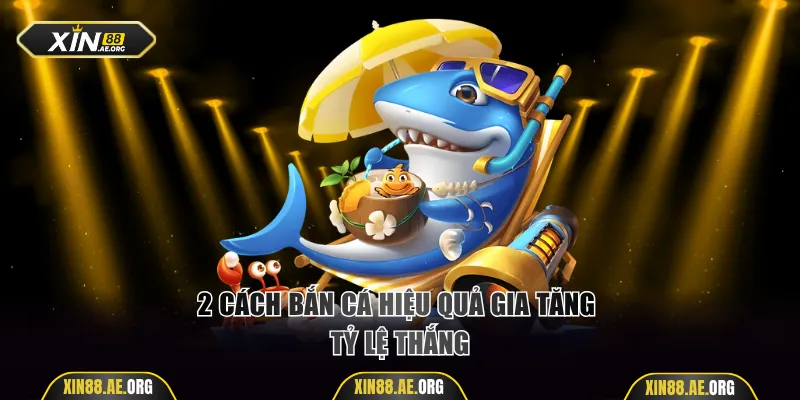 2 cách bắn cá hiệu quả gia tăng tỷ lệ thắng