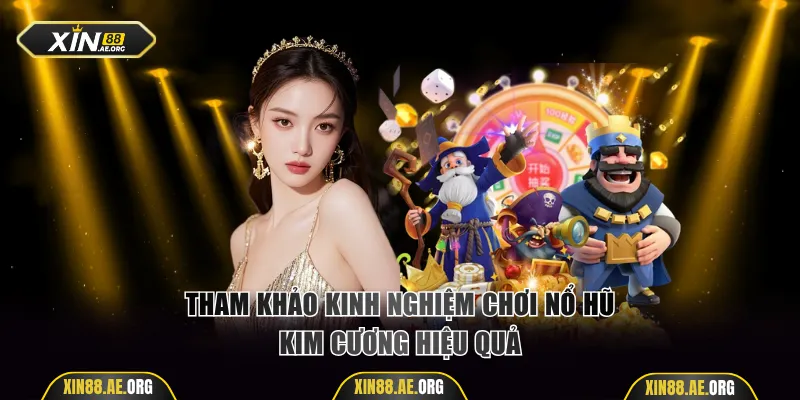 Tham khảo kinh nghiệm chơi nổ hũ Kim Cương hiệu quả